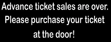 Advance ticket sales are over. Please purchase your ticket at the door!